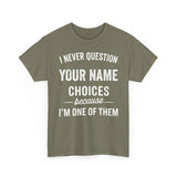 I Never Question NAME Basic T-Shirt - Unisex Personalized
