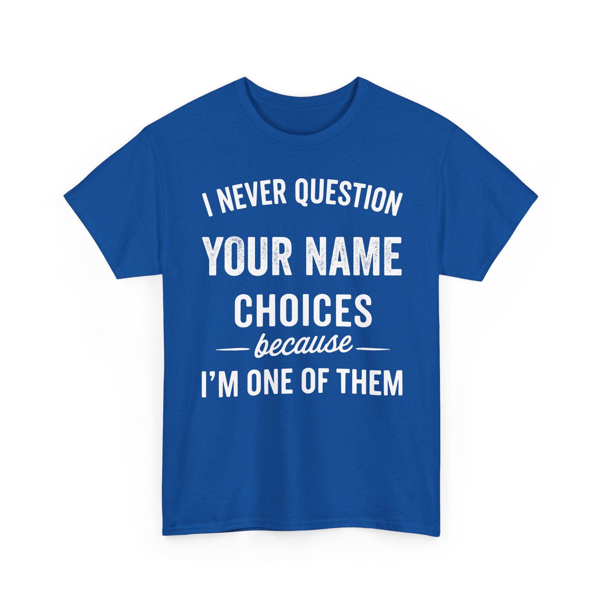I Never Question NAME Basic T-Shirt - Unisex Personalized