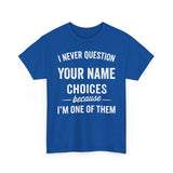 I Never Question NAME Basic T-Shirt - Unisex Personalized