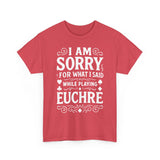 I am Sorry For What I Said While Playing Euchre White Basic T-Shirt - Unisex