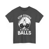 Stop Staring at My Balls T-Shirt - Unisex