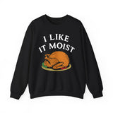 I Like it Moist Crewneck Sweatshirt - Unisex