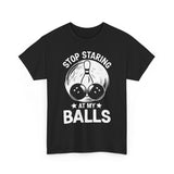 Stop Staring at My Balls T-Shirt - Unisex