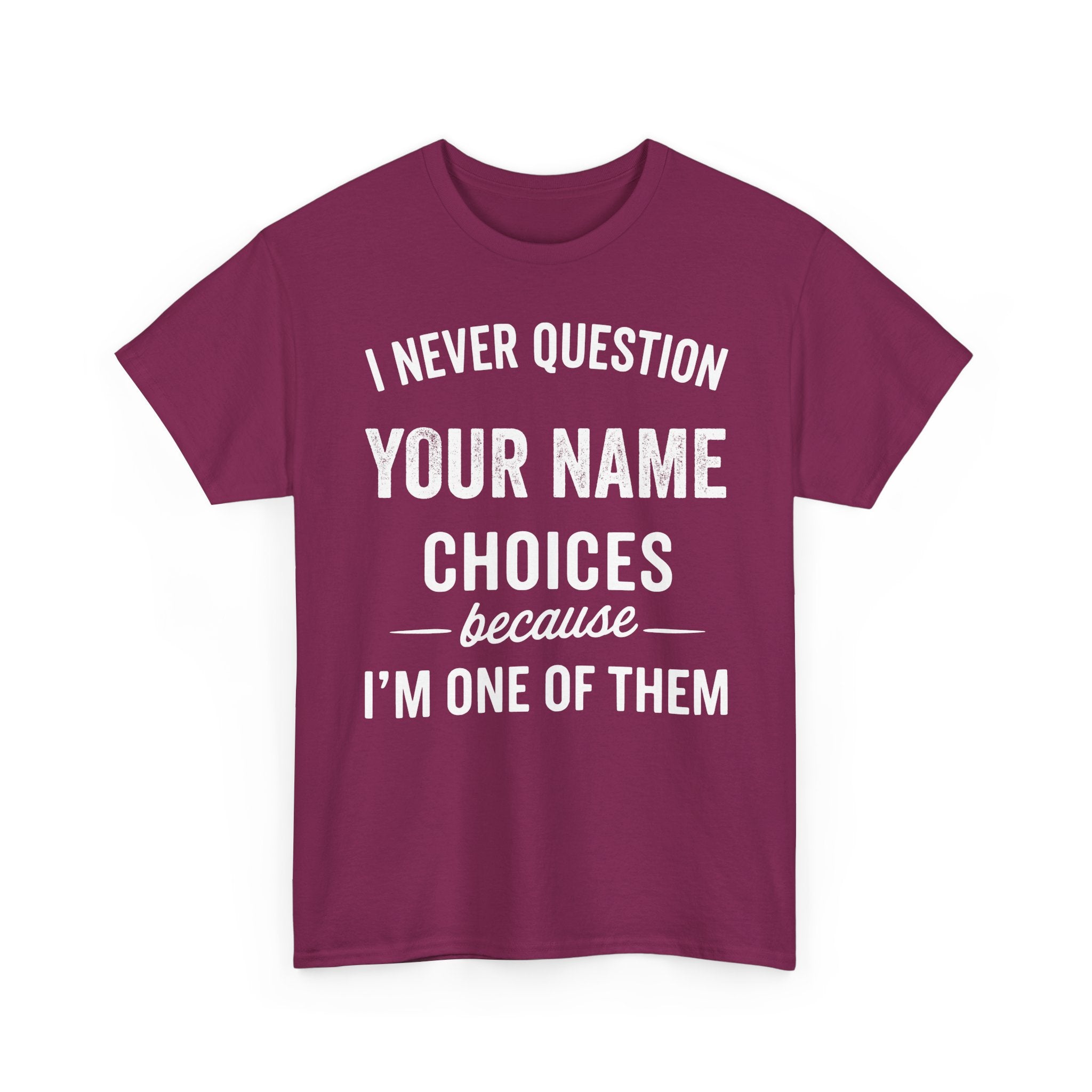 I Never Question NAME Basic T-Shirt - Unisex Personalized