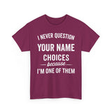 I Never Question NAME Basic T-Shirt - Unisex Personalized
