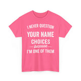 I Never Question NAME Basic T-Shirt - Unisex Personalized
