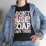 I Don't Use Soap Down There Basic T-Shirt - Unisex