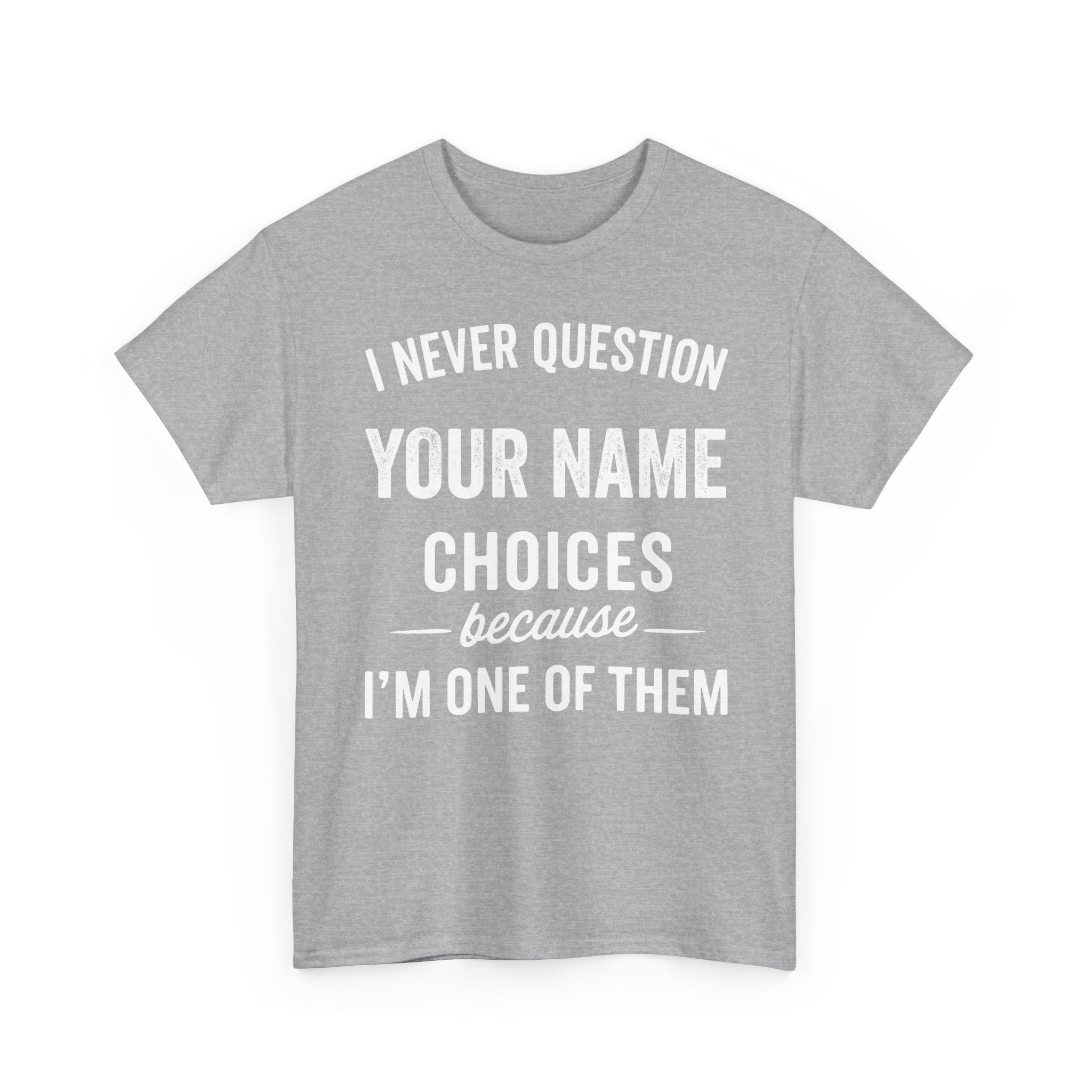 I Never Question NAME Basic T-Shirt - Unisex Personalized