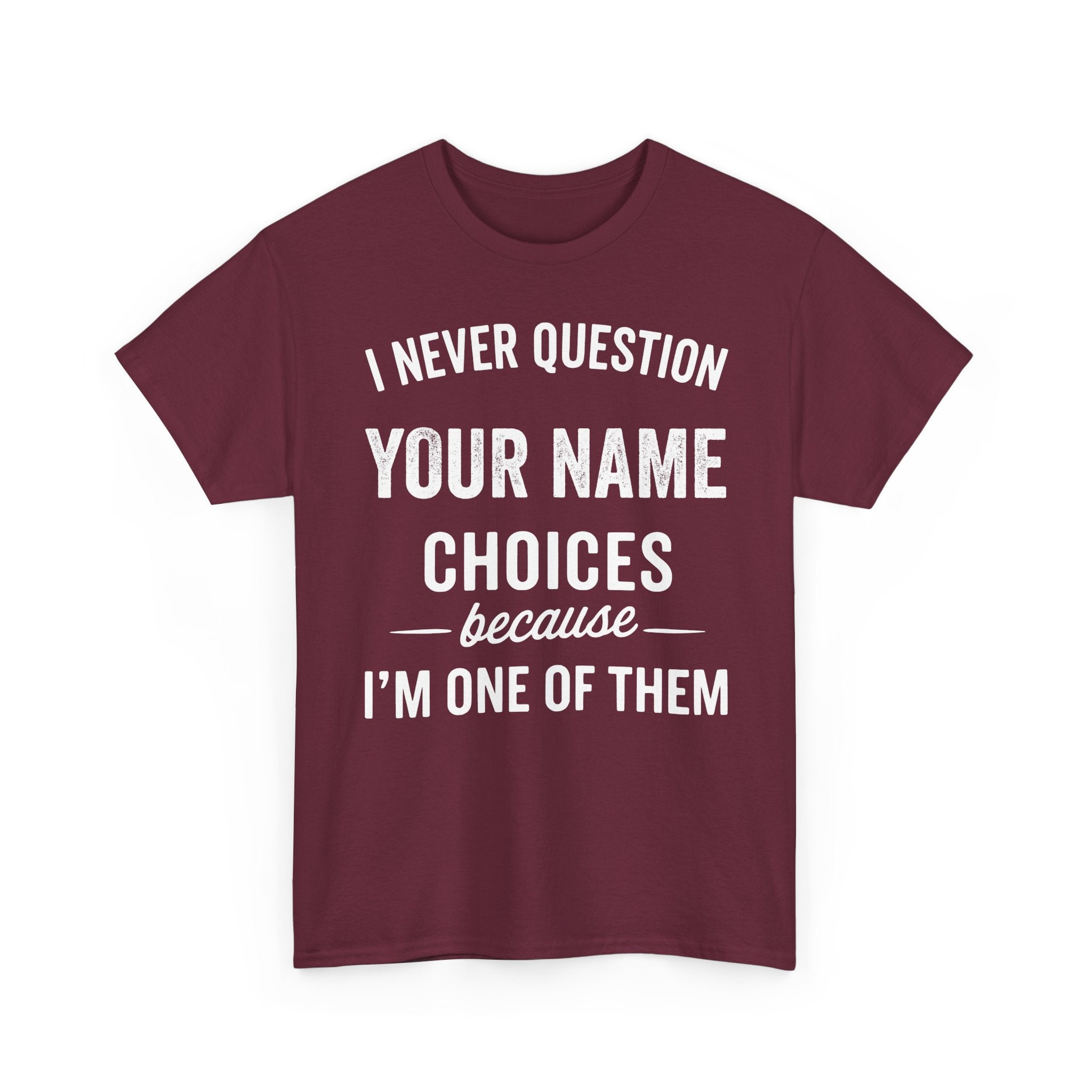 I Never Question NAME Basic T-Shirt - Unisex Personalized