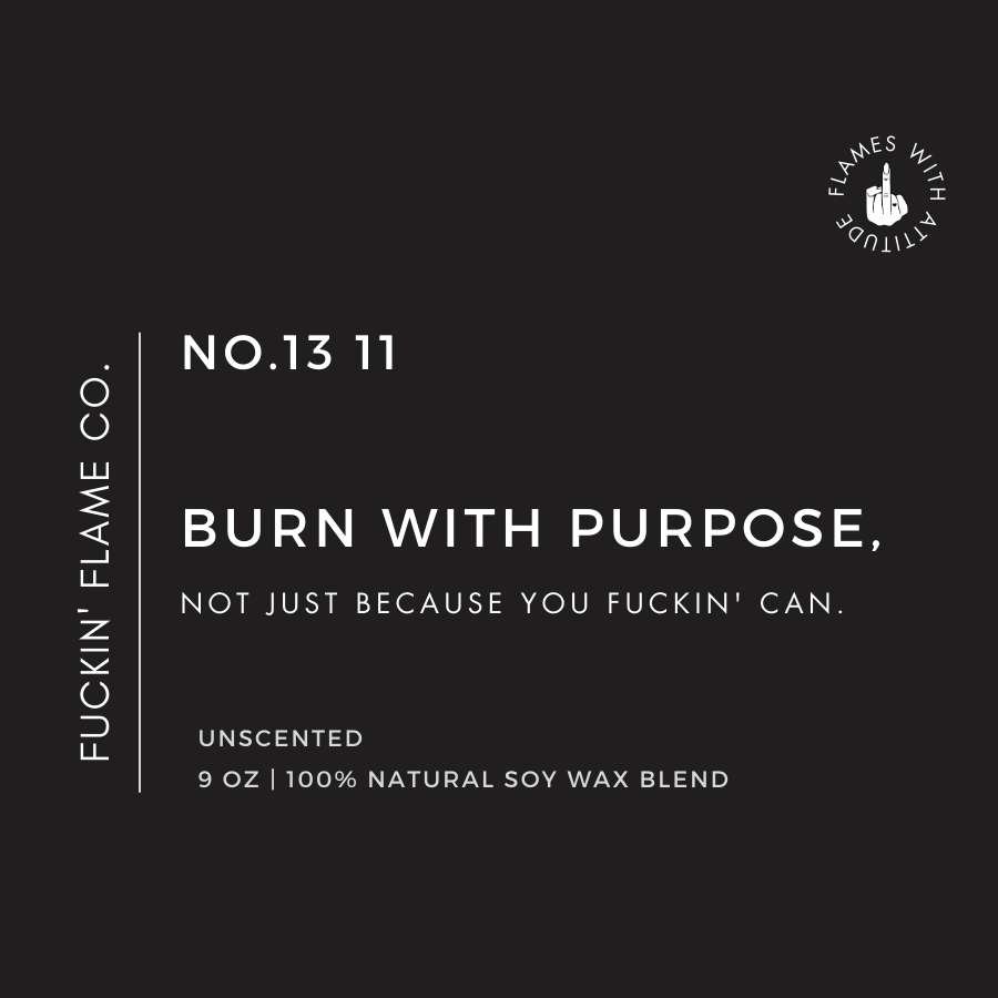 Burn with purpose, not just because you fuckin' can. Soy Candle