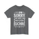 I am Sorry For What I Said While Playing Euchre White Basic T-Shirt - Unisex
