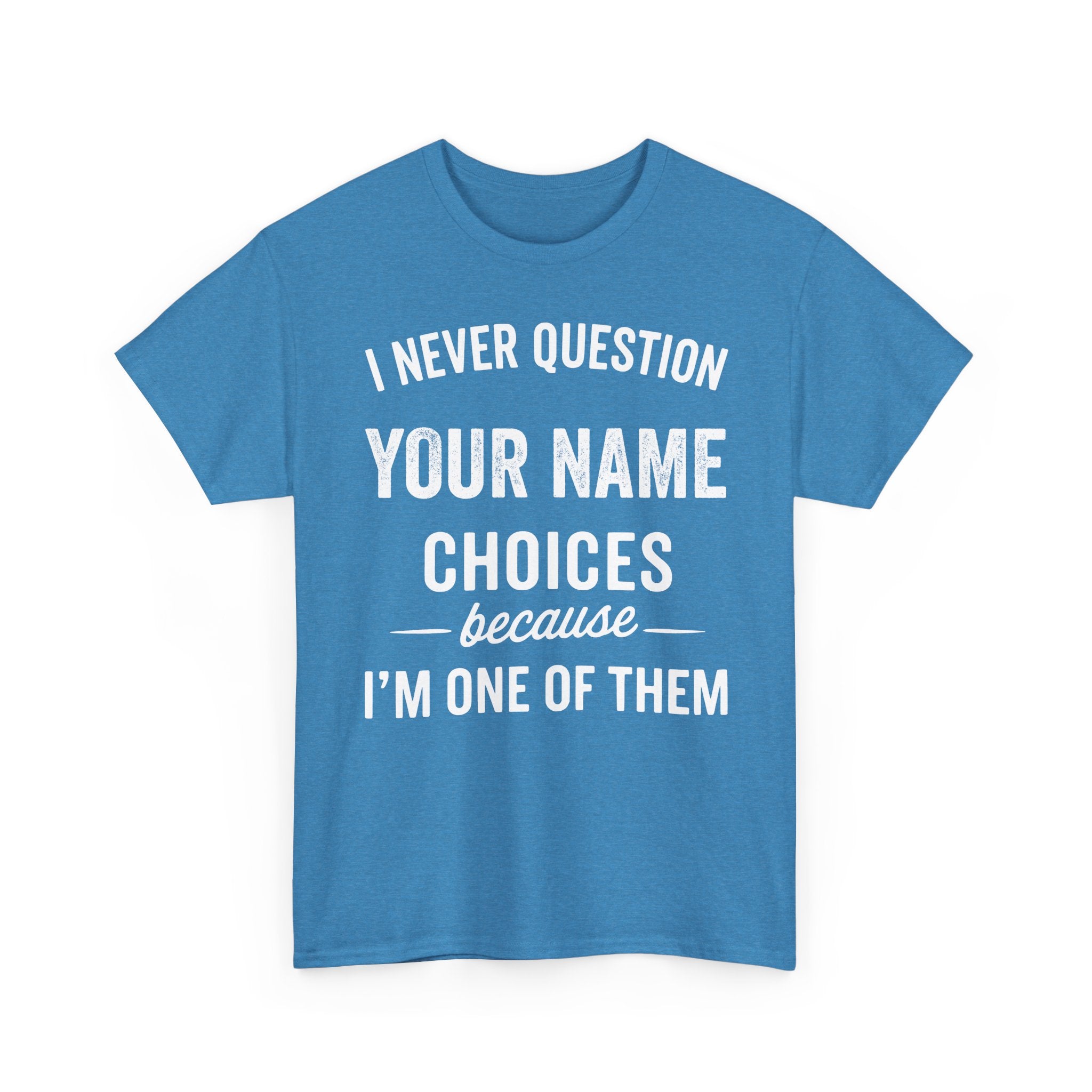 I Never Question NAME Basic T-Shirt - Unisex Personalized