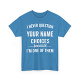 I Never Question NAME Basic T-Shirt - Unisex Personalized