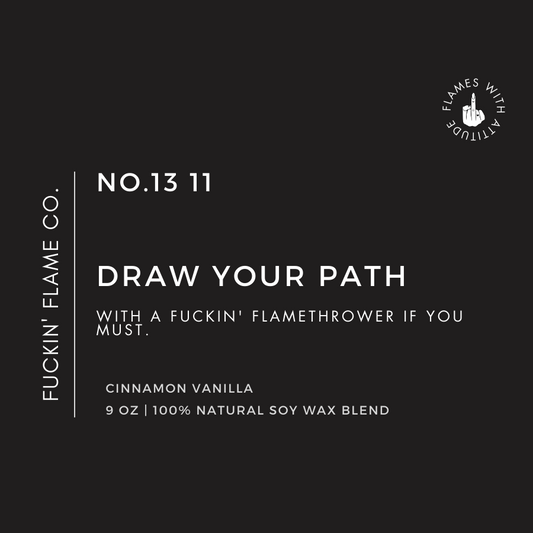 Draw your path with a fuckin' flamethrower if you must. Soy Candle