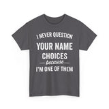 I Never Question NAME Basic T-Shirt - Unisex Personalized