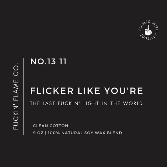 Flicker like you're the last fuckin' light in the world. Soy Candle