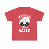 Stop Staring at My Balls T-Shirt - Unisex