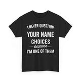 I Never Question NAME Basic T-Shirt - Unisex Personalized