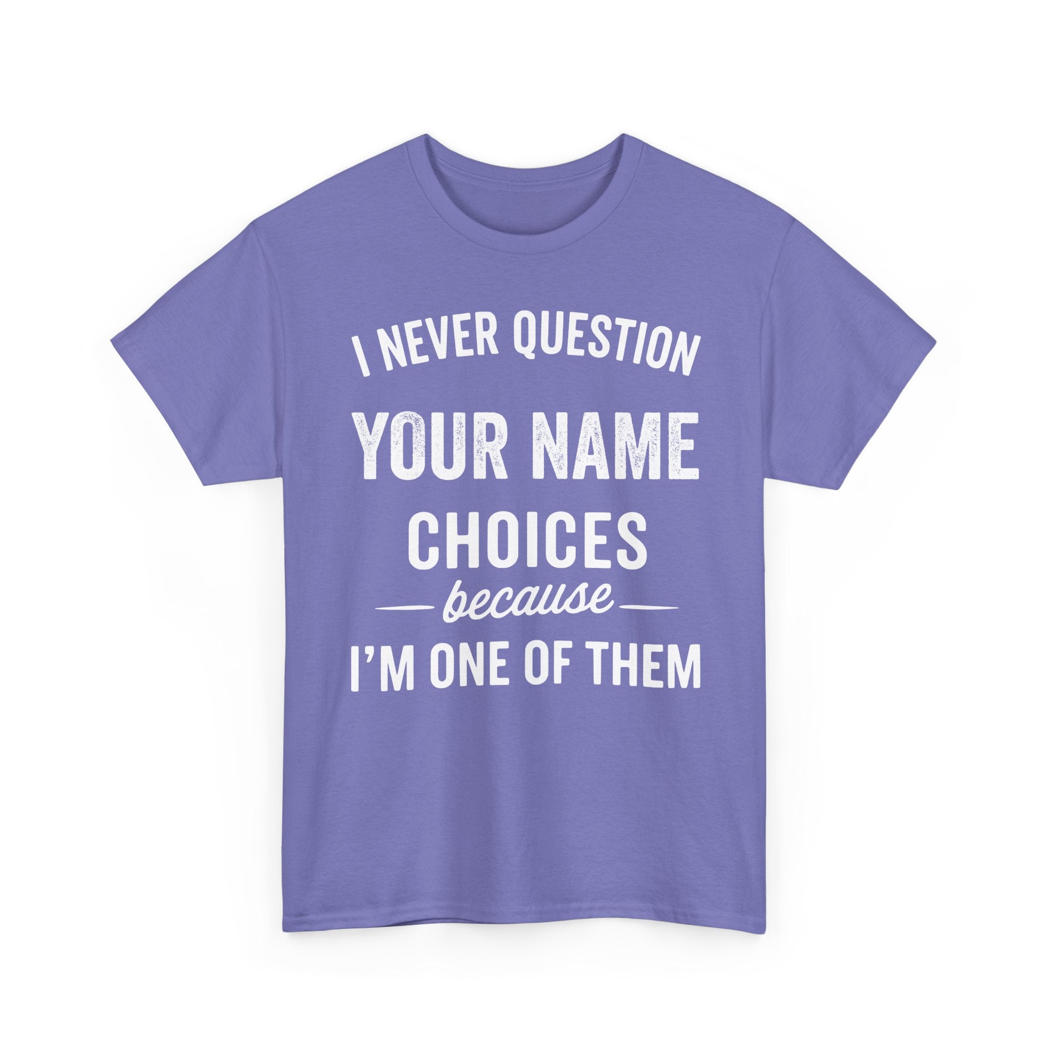 I Never Question NAME Basic T-Shirt - Unisex Personalized