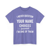 I Never Question NAME Basic T-Shirt - Unisex Personalized
