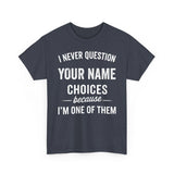 I Never Question NAME Basic T-Shirt - Unisex Personalized