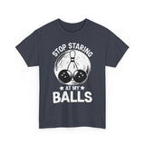 Stop Staring at My Balls T-Shirt - Unisex