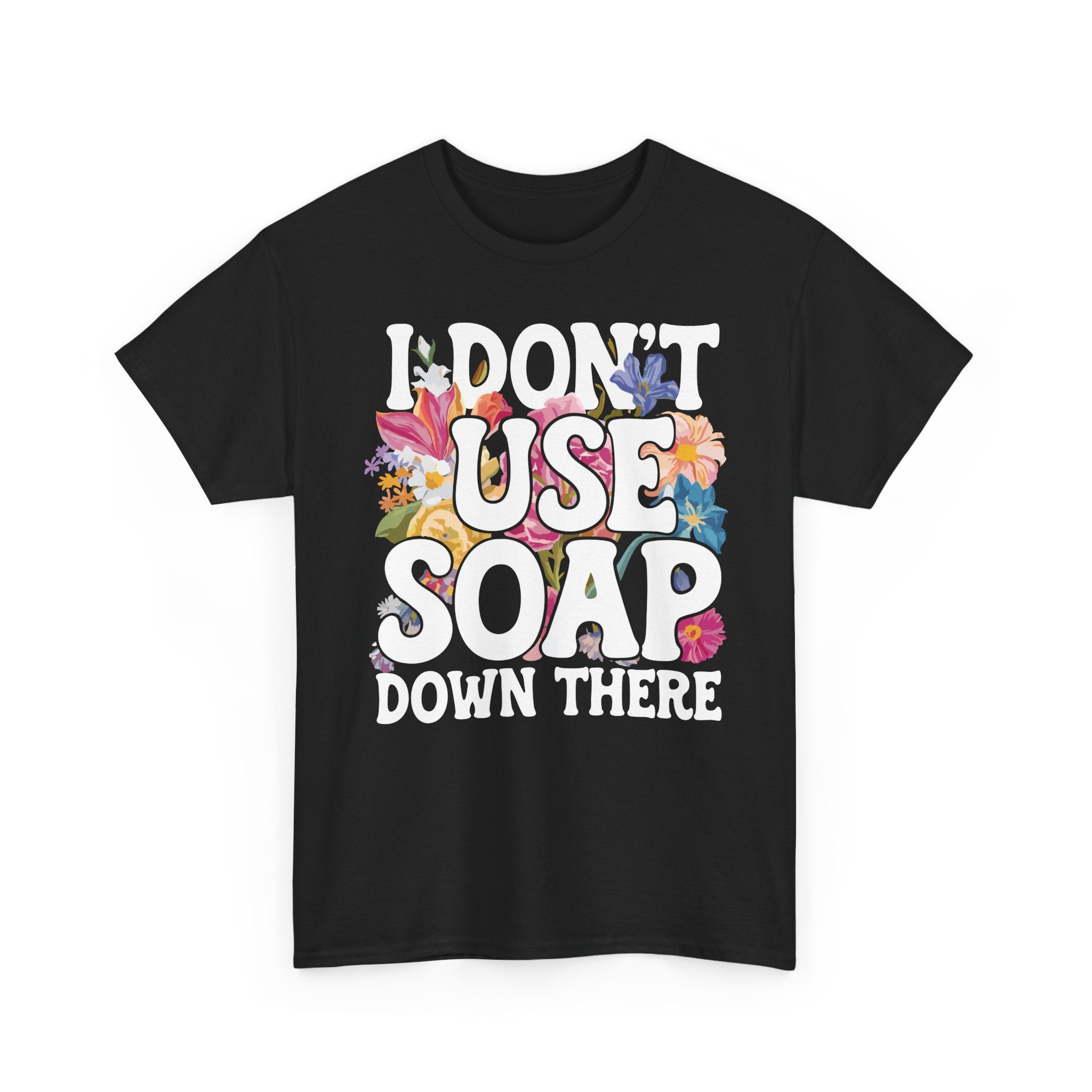 I Don't Use Soap Down There Basic T-Shirt - Unisex