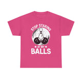 Stop Staring at My Balls T-Shirt - Unisex