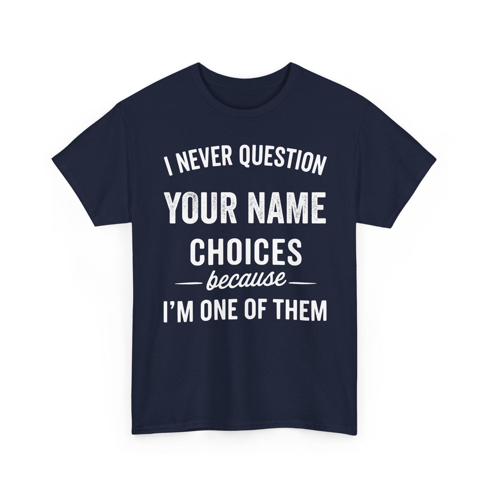 I Never Question NAME Basic T-Shirt - Unisex Personalized