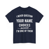 I Never Question NAME Basic T-Shirt - Unisex Personalized