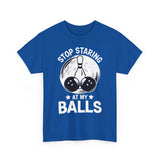 Stop Staring at My Balls T-Shirt - Unisex