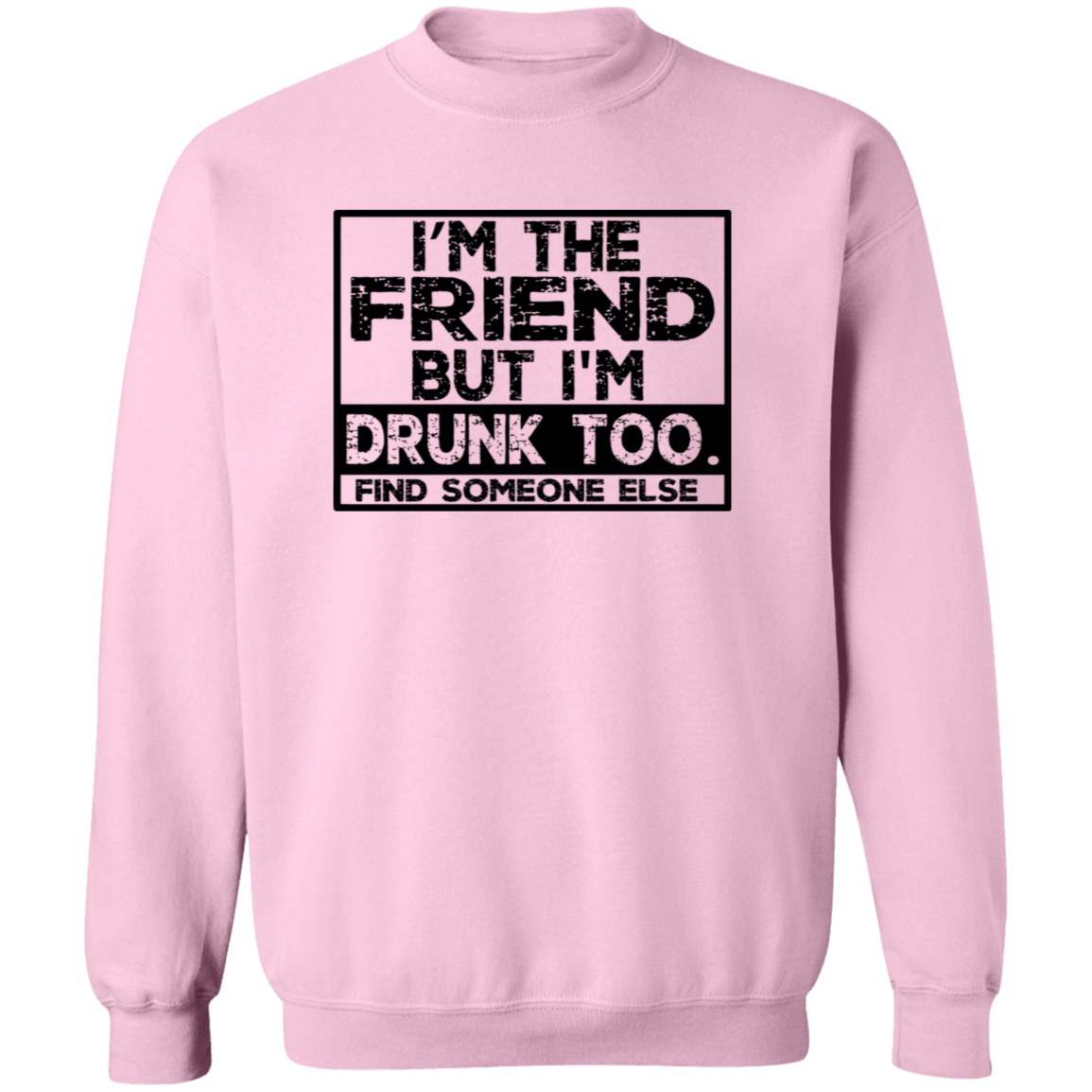 Im The Friend Too Drink G180 Crewneck Pullover Sweatshirt