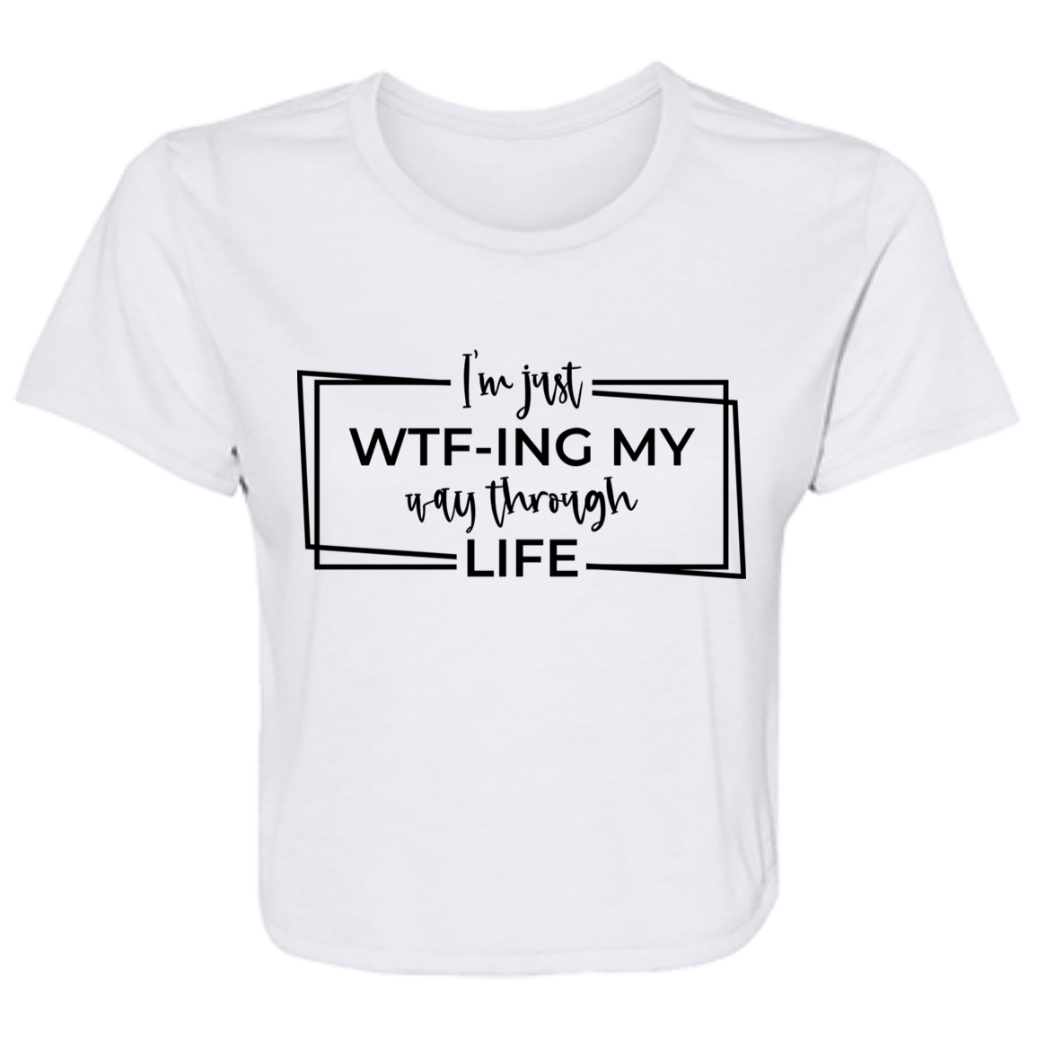 I’M Just Wtf-Ing My Way Through Life B8882 Ladies' Flowy Cropped Tee