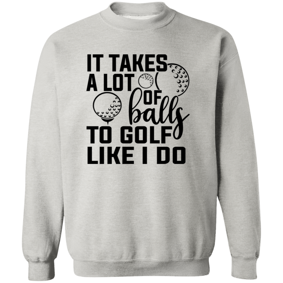 It takes a lot of balls 1 G180 Crewneck Pullover Sweatshirt