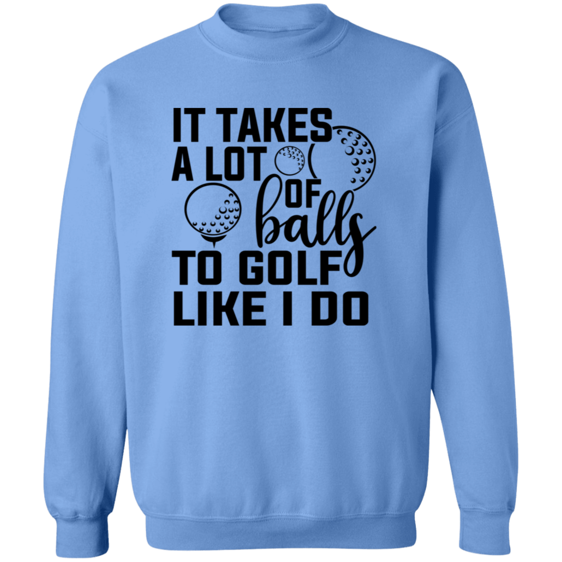 It takes a lot of balls 1 G180 Crewneck Pullover Sweatshirt