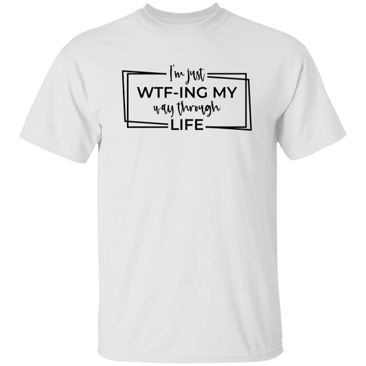 I’M Just Wtf-Ing My Way Through Life G500 5.3 oz. T-Shirt