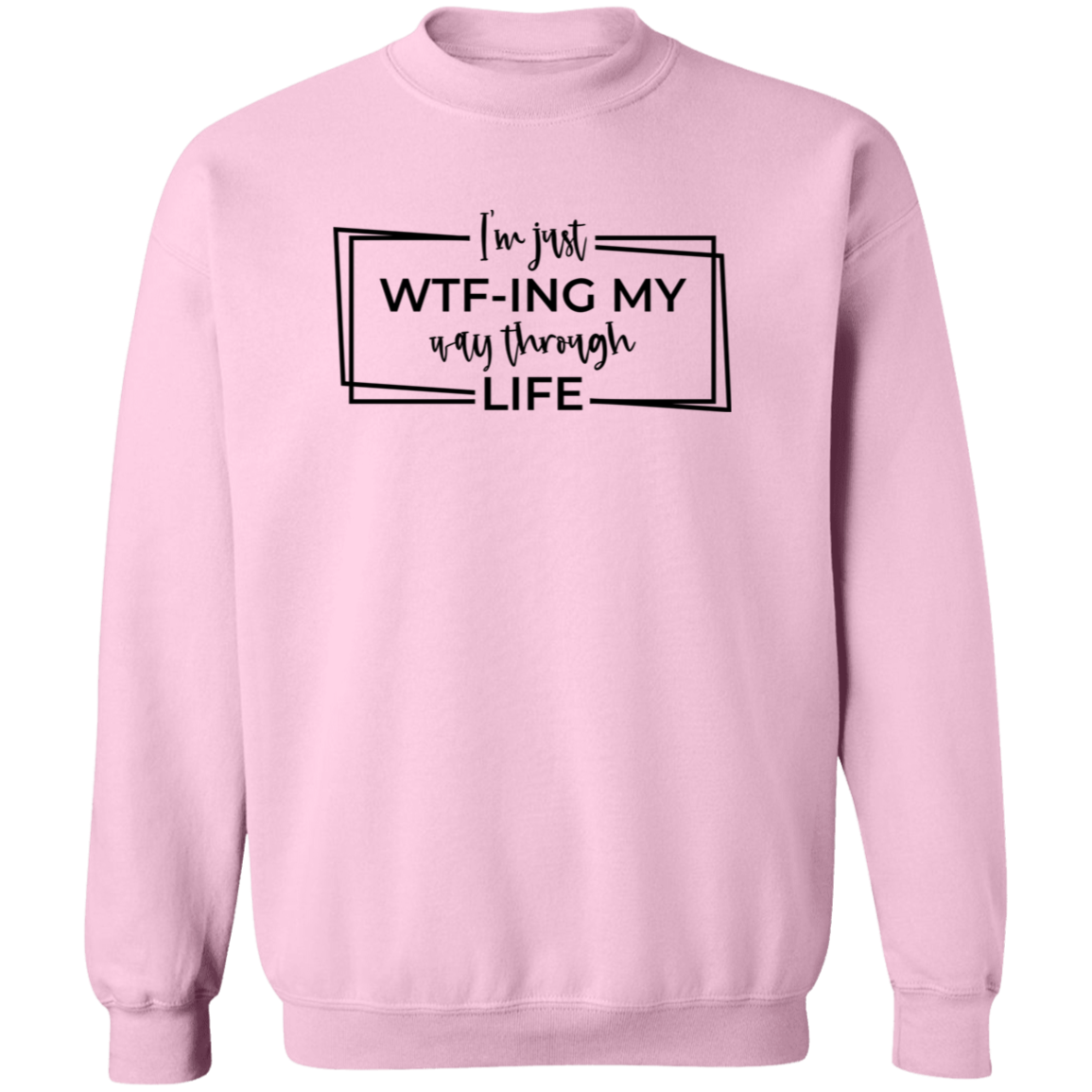 I’M Just Wtf-Ing My Way Through Life G180 Crewneck Pullover Sweatshirt