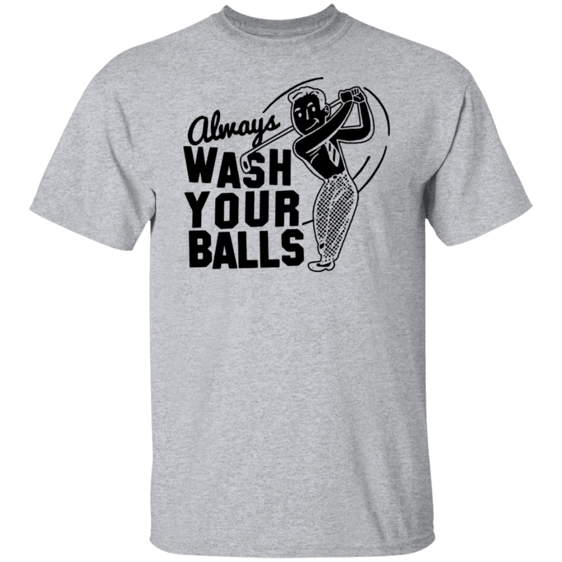 Always Wash Your Balls G500 5.3 oz. T-Shirt