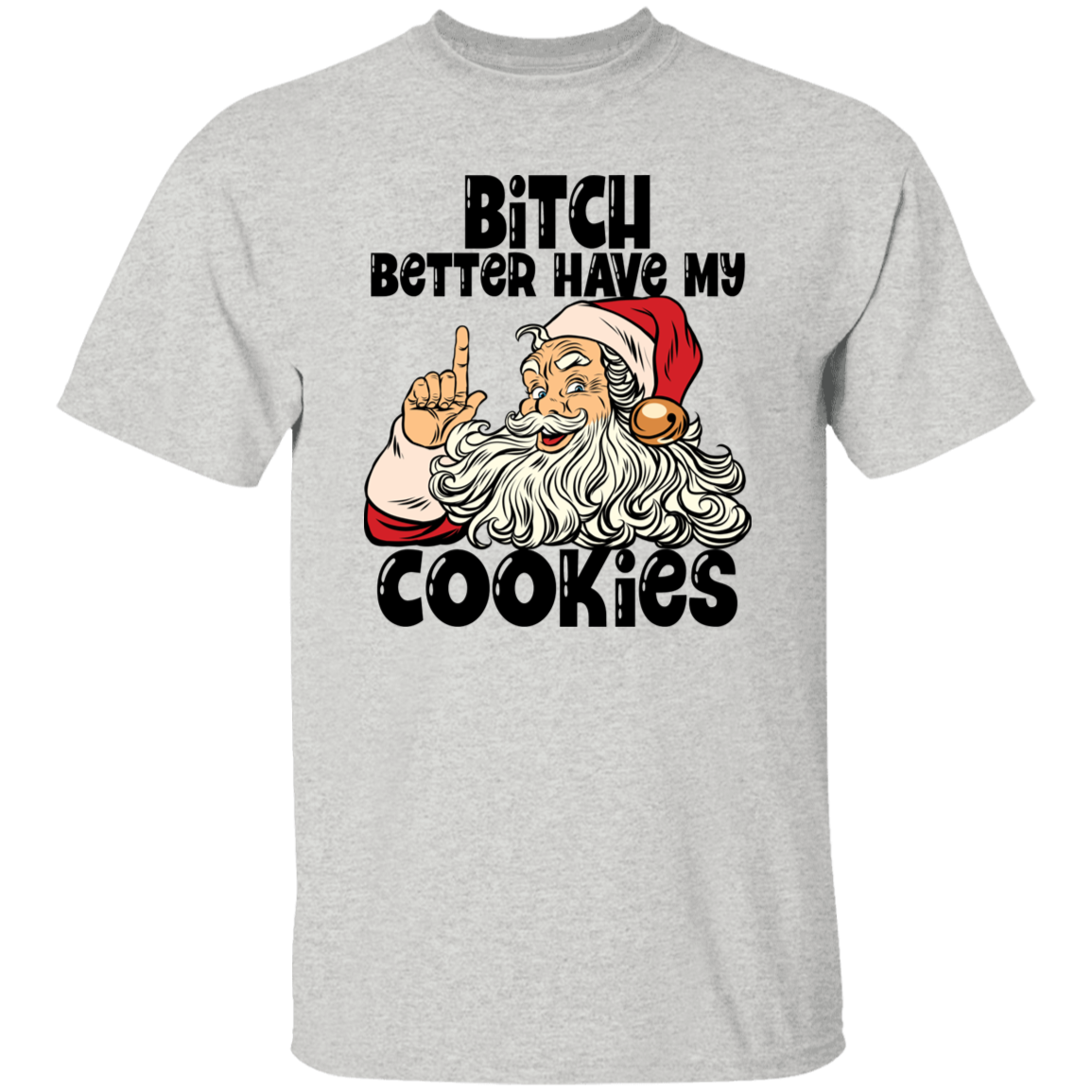 Bitch Better Have My Cookies G500 5.3 oz. T-Shirt