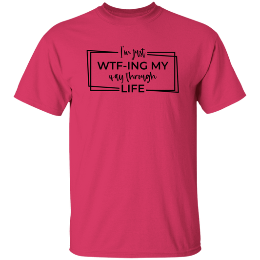 I’M Just Wtf-Ing My Way Through Life G500 5.3 oz. T-Shirt