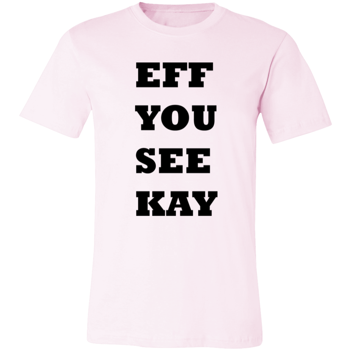 EFF YOU SEE KAY 3001C Unisex Jersey Short-Sleeve T-Shirt