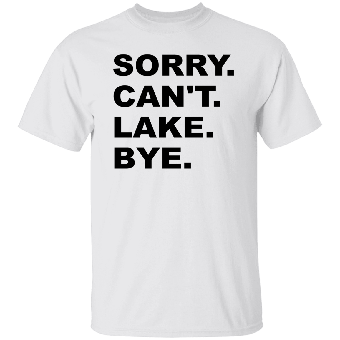 Sorry Can't Lake Bye G500 5.3 oz. T-Shirt