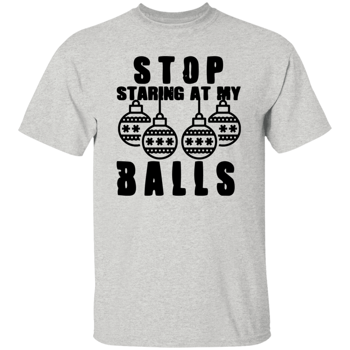 Stop Staring At My Balls G500 5.3 oz. T-Shirt