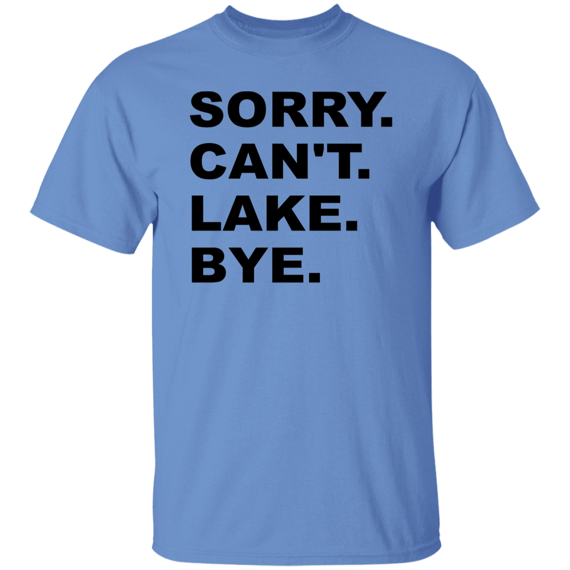 Sorry Can't Lake Bye G500 5.3 oz. T-Shirt