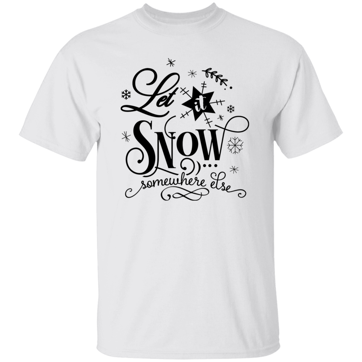 Let It Snow Somewhere Else G500 5.3 oz. T-Shirt