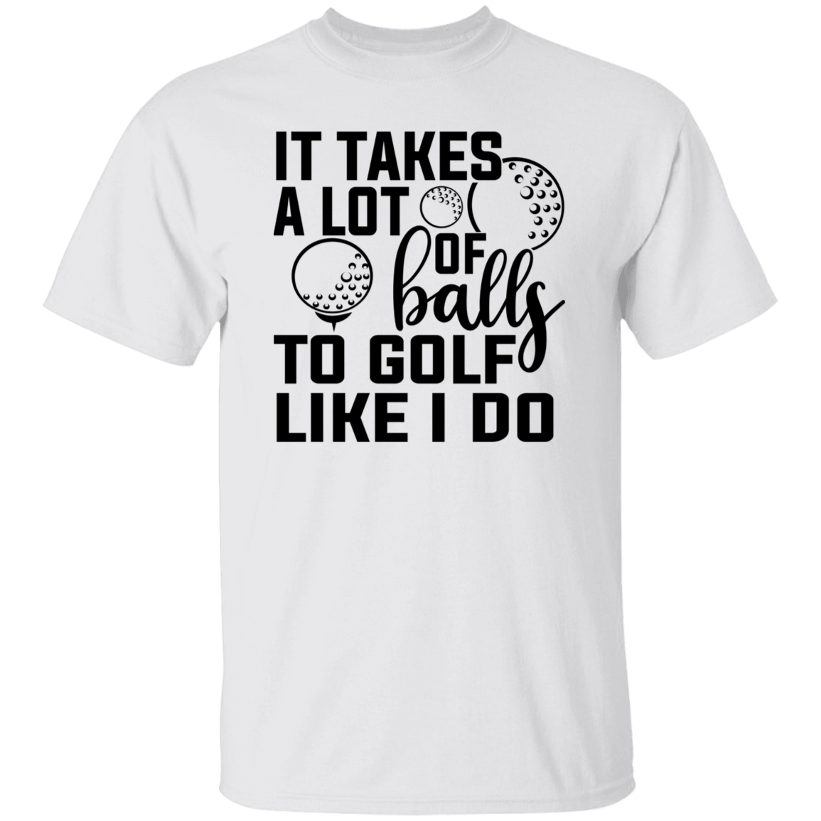 It takes a lot of balls 1 G500 5.3 oz. T-Shirt