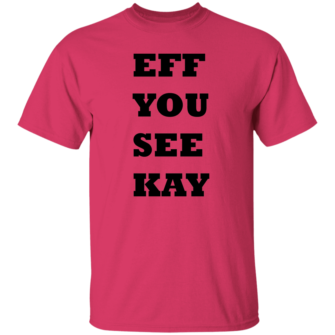 EFF YOU SEE KAY G500 5.3 oz. T-Shirt