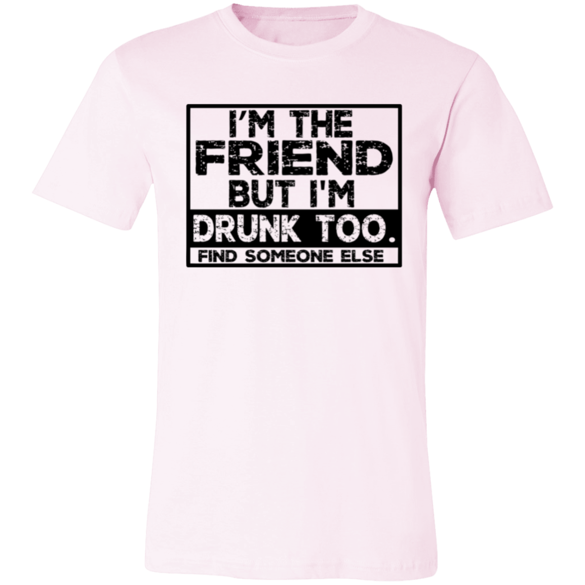 Im The Friend Too Drink 3001C Unisex Jersey Short-Sleeve T-Shirt