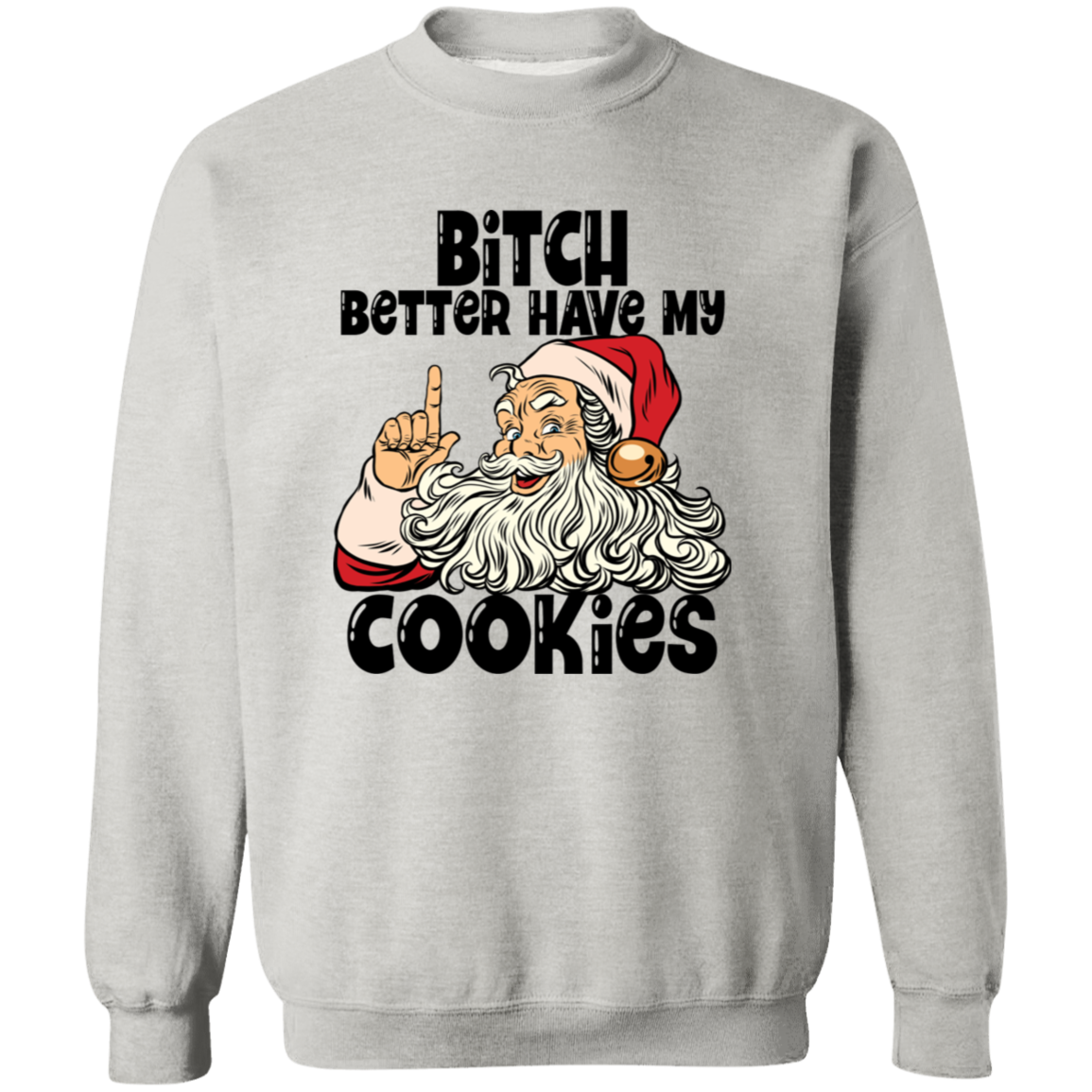 Bitch Better Have My Cookies G180 Crewneck Pullover Sweatshirt