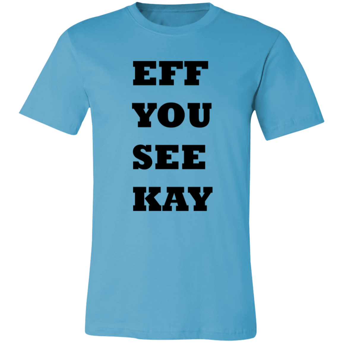 EFF YOU SEE KAY 3001C Unisex Jersey Short-Sleeve T-Shirt